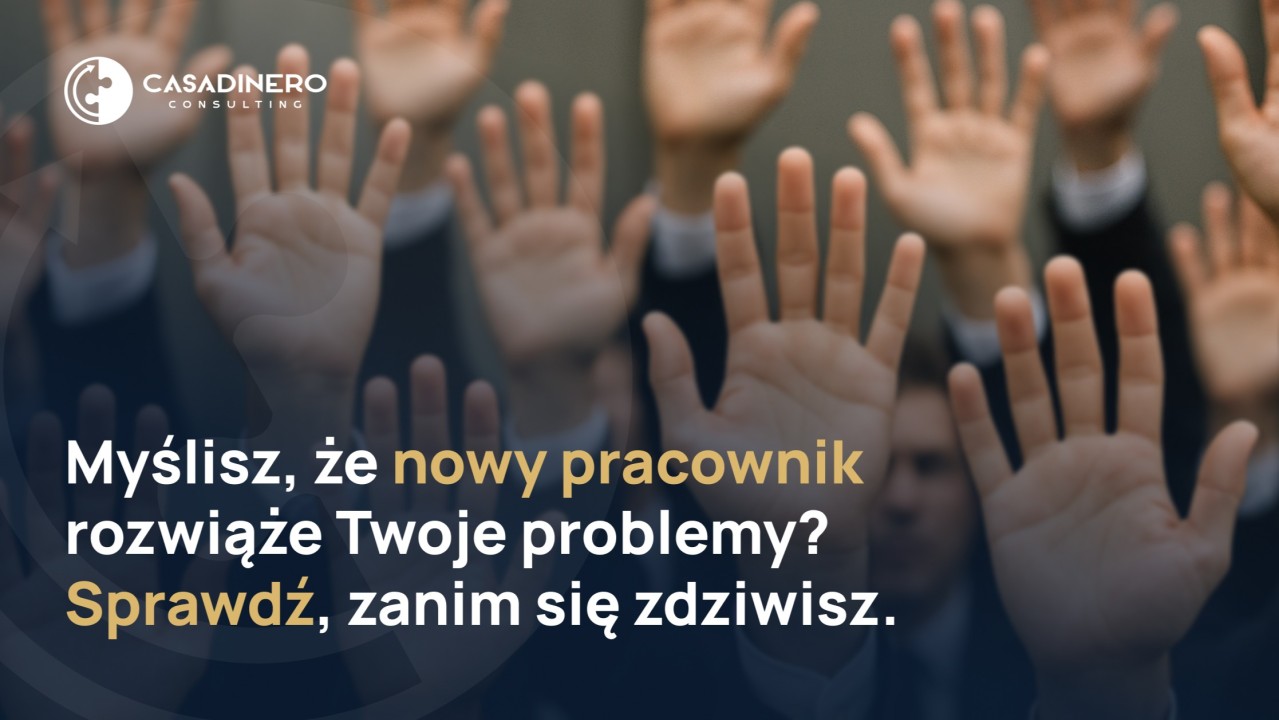 Myślisz, że nowy pracownik rozwiąże Twoje problemy? Sprawdź, zanim się zdziwisz